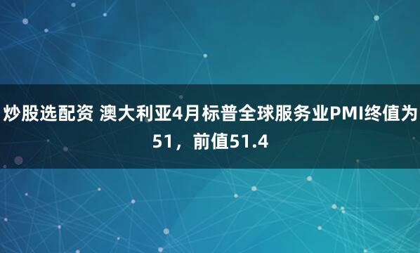 炒股选配资 澳大利亚4月标普全球服务业PMI终值为51，前值51.4