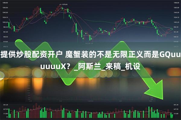 提供炒股配资开户 魔蟹装的不是无限正义而是GQuuuuuuX？_阿斯兰_来稿_机设